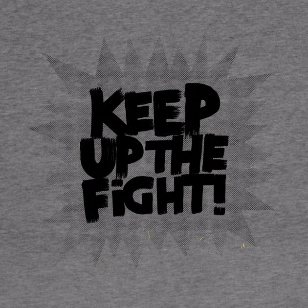 KEEP UP THE FIGHT! by MatthewTaylorWilson